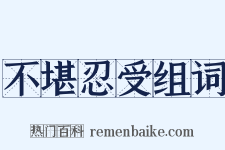 不堪忍受组词是什么意思的图片